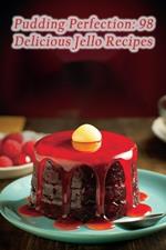 Pudding Perfection: 98 Delicious Jello Recipes