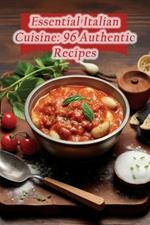 Essential Italian Cuisine: 96 Authentic Recipes