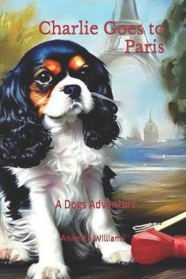 Charlie Goes to Paris: A Dog's Adventure - Annette Williams - cover