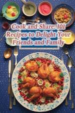 Cook and Share: 101 Recipes to Delight Your Friends and Family