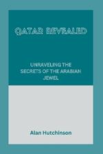 Qatar Revealed: Unraveling the Secrets of the Arabian Jewel