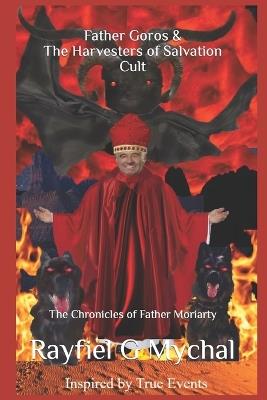 Father Goros & The Harvesters of Salvation Cult: The Chronicles of Father Moriarty - Rayfiel G Mychal - cover