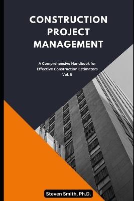 Construction Project Management: A comprehensive handbook for effective construction estimators - Steven Smith - cover