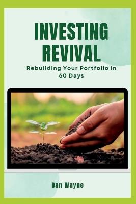 Investing Revival: Rebuilding Your Portfolio in 60 Days - Dan Wayne - cover