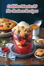 Cobbler Mania: 99 No-Brainer Recipes