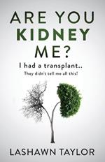 Are You Kidney Me?: I Had A Transplant.. They Didn't Tell Me All This!