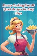 Frozen Cooking Fun: 99 Quick Recipes for Busy Days