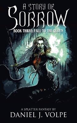 A Story of Sorrow: Book 3: Fall to the Queen - Daniel J Volpe - cover