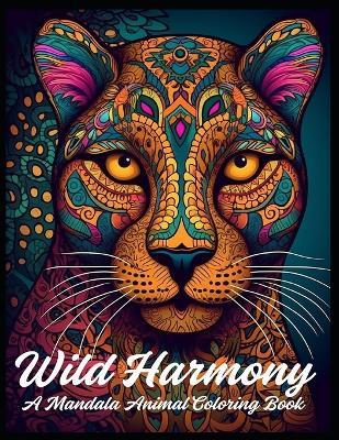 Wild Harmony: A Mandala Animal Coloring Book 100 Images - Tim Jones - cover