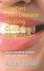 Cavities Gum Disease Healing Guide for Beginners: Understanding Cavities and Gum Disease