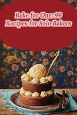Bake for One: 99 Recipes for Solo Bakers