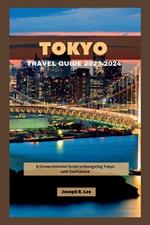 Tokyo Travel Guide 2023-2024: A Comprehensive Guide to Navigating Tokyo with Confidence