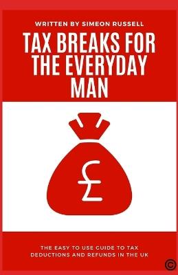 Tax Breaks For The Everyday Man: Your simple guide to keeping more of the money you earn. - Simeon Russell - cover