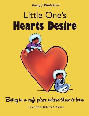 Little One's Hearts Desire: Being in a safe place where there is love. - Betty J Wedekind - cover