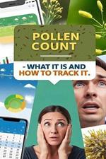 Pollen Count - What It Is and How to Track It: The pollen count measures how much pollen is in the air. read this book to learn about specific pollen allergies and how to track them.