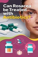 Can Rosacea Be Treated with Antibiotics?: Antibiotics can often be effective at treating rosacea symptoms in combination with lifestyle changes like avoiding triggers, eating healthy, and reducing stress.