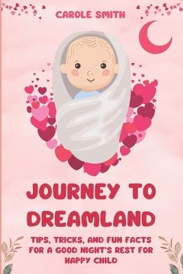 Journey To Dreamland: Tips, Tricks, and Fun Facts for a Good Night's Rest for Happy Child - Calore Smith - cover