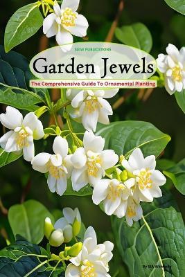 Garden Jewels: The Comprehensive Guide to Ornamental Planting. (Flowering Plants) - Sia Waheedy - cover
