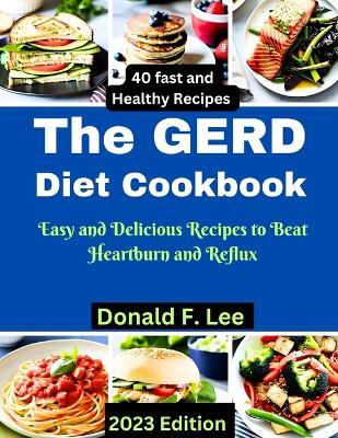 The GERD Diet Cookbook: Easy and Delicious Recipes to Beat Heartburn and Reflux - Donald F Lee - cover