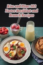 Rise and Dine: 102 Easter Breakfast and Brunch Recipes
