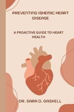 Preventing Ishemic Heart Disease: A Proactive Guide to Heart Health