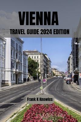 Vienna Travel Guide 2024: "Vienna Unveiled: Your Ultimate Travel Guide - Frank K Knowles - cover
