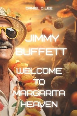 Jimmy Buffett: Welcome to Margarita Heaven - Daniel D Lee - cover