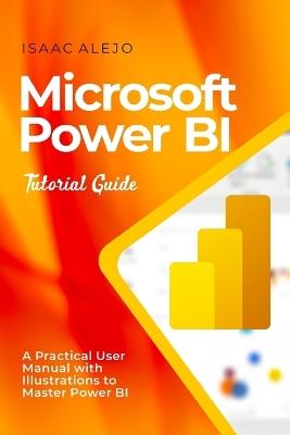 Microsoft Power BI Tutorial Guide: A Practical User Manual with Illustrations to Master Power BI - Isaac Alejo - cover