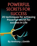 Powerful Secret for Success: 20 techniques for achieving Powerful secret for success in Life