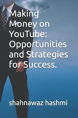 Making Money on YouTube: Opportunities and Strategies for Success. - Shahnawaz Hashmi - cover