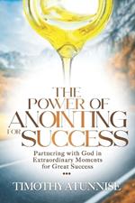 The Power of Anointing for Success: Partnering with God in Extraordinary Moments for Great Success