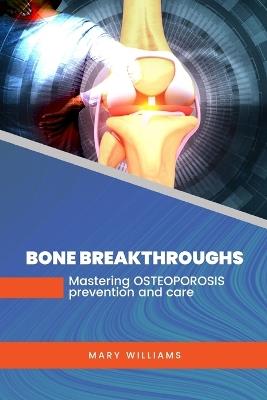 Bone Breakthroughs: Mastering Osteoporosis Prevention and Care - Mary Williams - cover