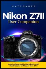 Nikon Z7II User Companion: Your Indispensable Handbook with Illustrations to Master the Z7 II