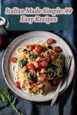 Italian Made Simple: 99 Easy Recipes