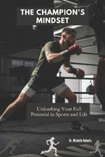The Champion's Mindset: Unleashing Your Full Potential in Sports and Life