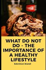 What Do Not Do - The Importance of a Healthy Lifestyle