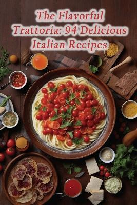 The Flavorful Trattoria: 94 Delicious Italian Recipes - de Pizza Italia - cover