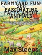 Farmyard Fun: 500 Fascinating Facts About Animals: Discover the Wonders of Chickens, Cows, Pigs, and More!