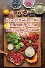 Raw & Radiant: 100 Deliciously Clean Recipes for Optimal Health