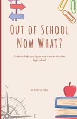 Out of School Now What?: Guide to help you figure out what to do after high school!