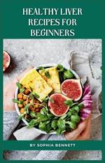 Healthy Liver Recipes for Beginners: Flavorful and Easy-to-Digest Liver-Friendly Recipes