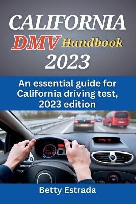 California DMV Handbook 2023: An essential guide for California driving test, 2023 edition - Betty Estrada - cover