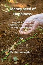 Money seed of Happiness: Cultivating Financial Independence and Abundance for a Happy Retirement