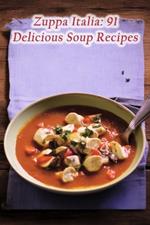 Zuppa Italia: 91 Delicious Soup Recipes