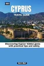 2023 Cyprus Travel Guide: Discovering Cyprus' hidden gems with practical tips and safety