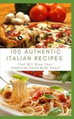 100 Authentic Italian Recipes That Will Blow Your American Taste Buds Away!