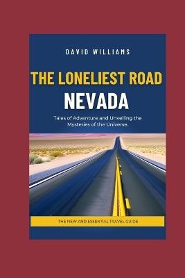 The Loneliest Road, Nevada: Tales of Adventure and Unveiling the Mysteries of the Universe - David Williams - cover