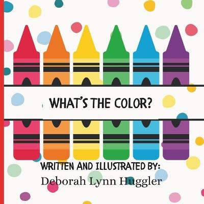 What's The Color?: An Early Learning Book For Babies And Toddlers - Deborah Lynn Huggler - cover