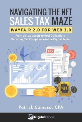 Navigating The NFT Sales Tax Maze: Wayfair 2.0 for Web 3.0: From Virtual Assets to Real Obligations: Decoding Tax Compliance in the Digital Realm - Patrick Camuso Cpa - cover