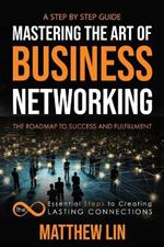 Mastering the Art of Business Networking: The 8 Essential Steps to Creating Lasting Connections